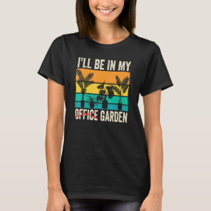 I Ll Be In My Office Garden Gardening Landscaping T-Shirt