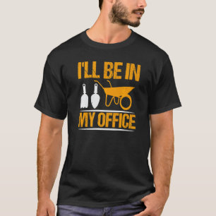 I Ll Be In My Office Pun Plant Gardening Humor Men T-Shirt