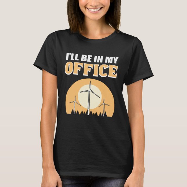 I ll Be In My Office Wind Turbine Technician T-Shirt (Front)
