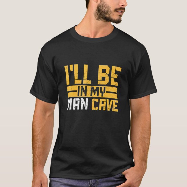 I´ll Be In The Man Cave T-Shirt (Front)