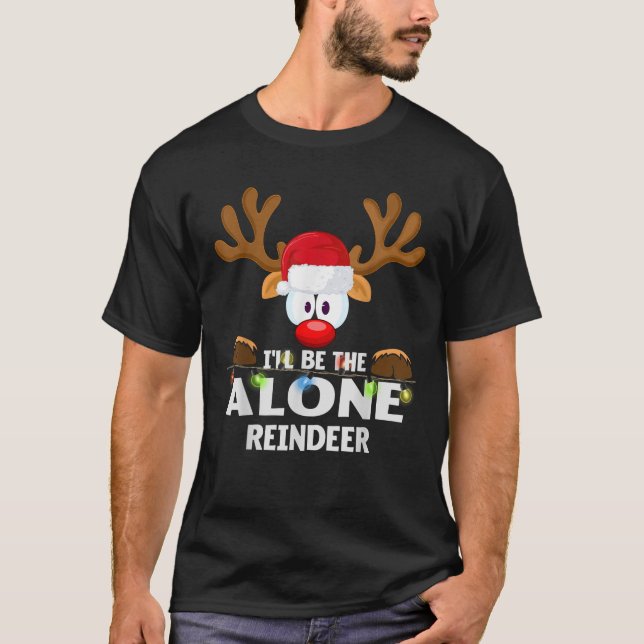 I ll Be The Alone Reindeer Christmas  T-Shirt (Front)