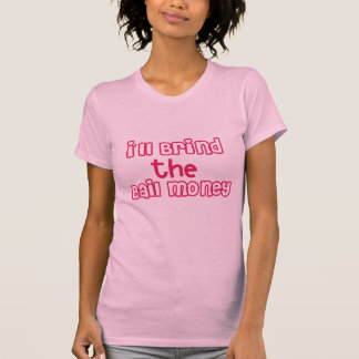 I’ll Bring the Bail Money T-Shirt