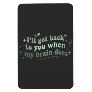 I’ll Get Back to You When My Brain Does Magnet
