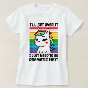 I’ll Get Over It Unicorn T-shirt