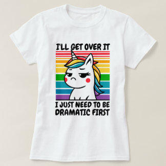 I’ll Get Over It Unicorn T-shirt