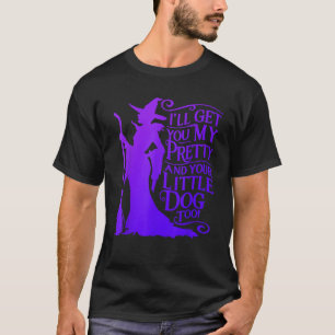 I LL GET YOU MY PRETTY AND YOUR LITTLE DOG TOO Fun T-Shirt