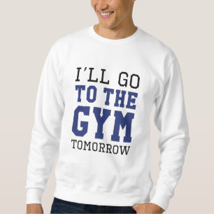 I’ll Go To The Gym Tomorrow Sweatshirt
