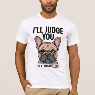 “I’ll Judge You Funny French Bulldog” T-Shirt