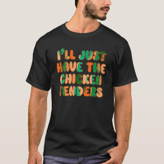 I ll Just Have The Chicken Tenders Funny Mens Wome T-Shirt
