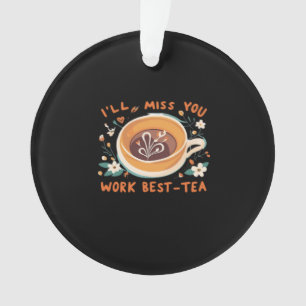 I’ll Miss You Work Best-Tea Work Bestie Gift, Work Ornament