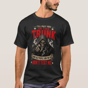I_ll Put You Trunk Grim Reaper Skeleton Dont Test T-Shirt