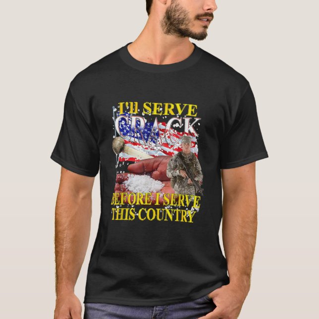 I ll serve crack before I serve this country  T-Shirt (Front)