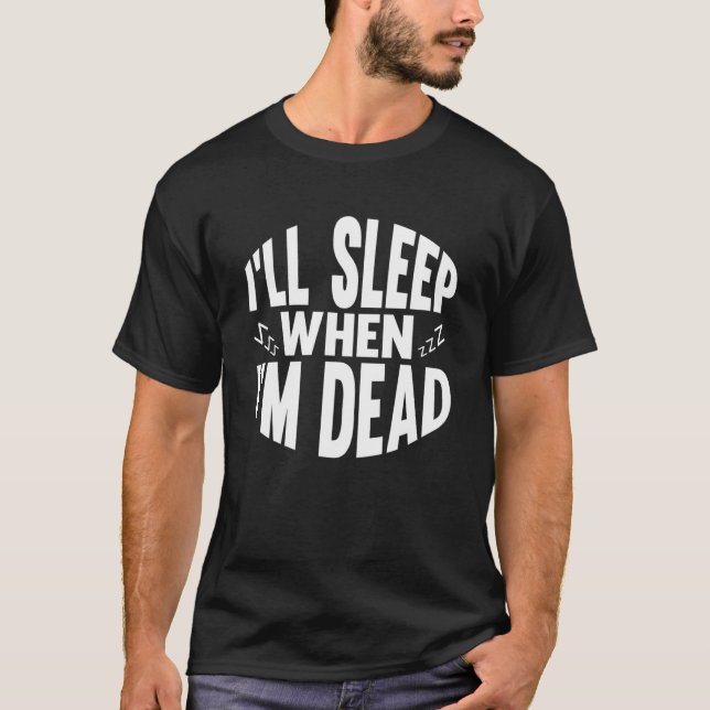 I ll Sleep When I m Dead  Sarcastic Sayings Adult  T-Shirt (Front)