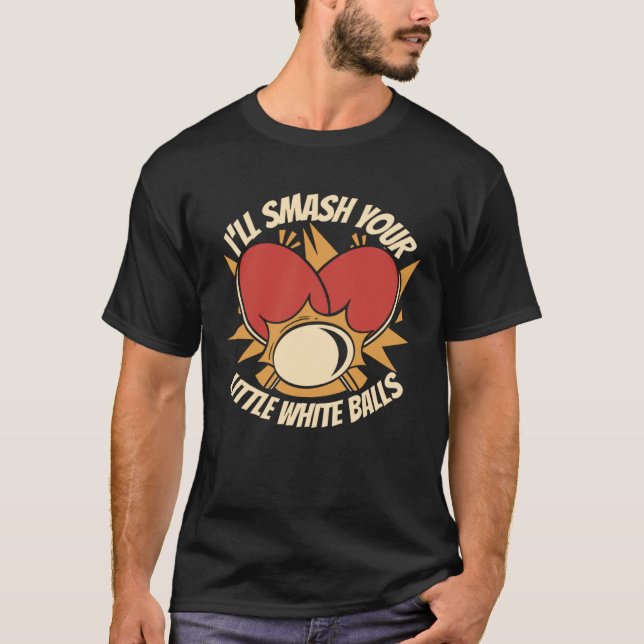 I ll Smash Your Little White Balls Balls Paddles P T-Shirt (Front)