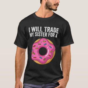 I ll Trade My Sister For A Donut Donut Sibling Sc T-Shirt