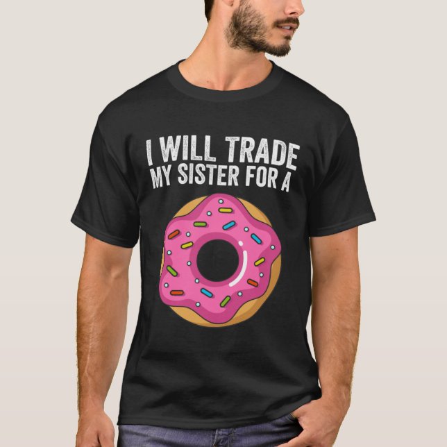 I ll Trade My Sister For A Donut  Donut Sibling Sc T-Shirt (Front)