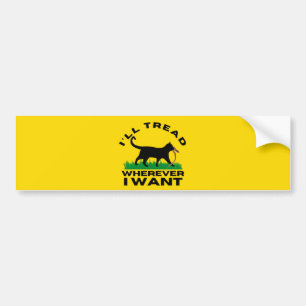 I’ll Tread Wherever I Want  Bumper Sticker