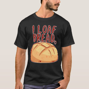 I Loaf Bread I Love Bread I Like Bread   Pun Wordp T-Shirt