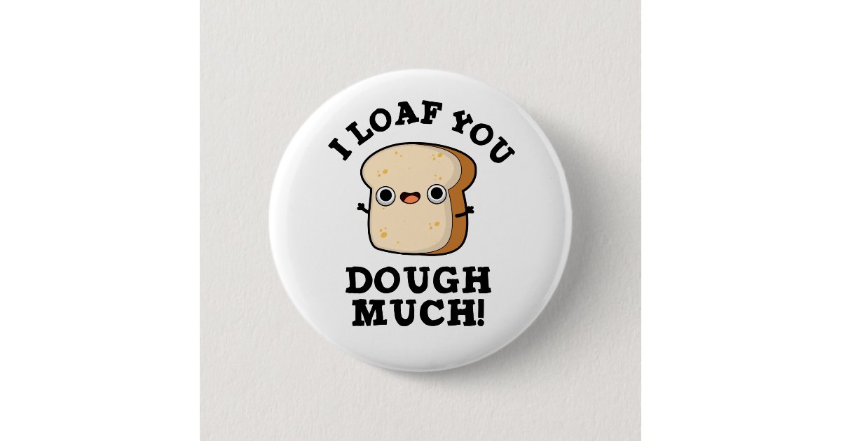 I Loaf You Dough Much Cute Baking Bread Pun 6 Cm Round Badge Zazzle