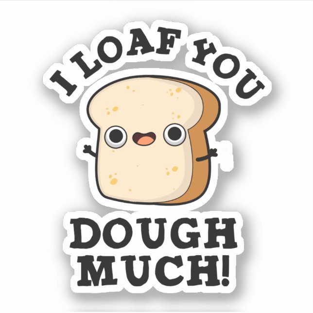 I Loaf You Dough Much Funny Bread Pun  (Front)
