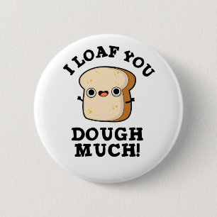 I Loaf You Dough Much Funny Bread Pun 6 Cm Round Badge
