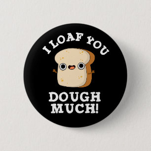 I Loaf You Dough Much Funny Bread Pun Dark BG 6 Cm Round Badge