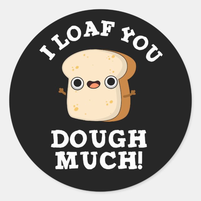 I Loaf You Dough Much Funny Bread Pun Dark BG Classic Round Sticker (Front)