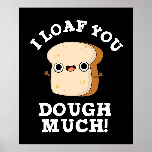 I Loaf You Dough Much Funny Bread Pun Dark BG Poster (Front)
