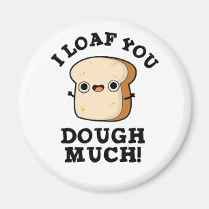 I Loaf You Dough Much Funny Bread Pun  Magnet