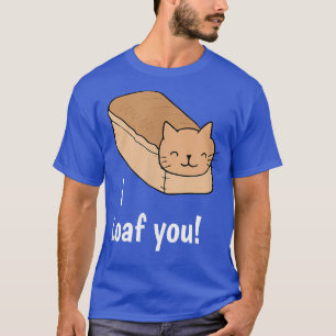 I Loaf You  Funny Cat Love Pun  T-Shirt