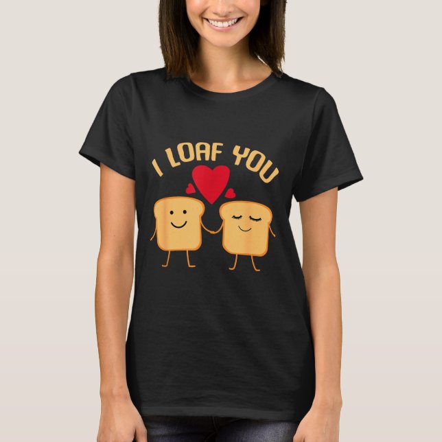 I Loaf You Funny Valentine's Day Bread Lover Gift  T-Shirt (Front)