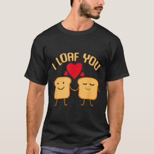 I Loaf You Funny Valentines Day Bread Lover Gift  T-Shirt