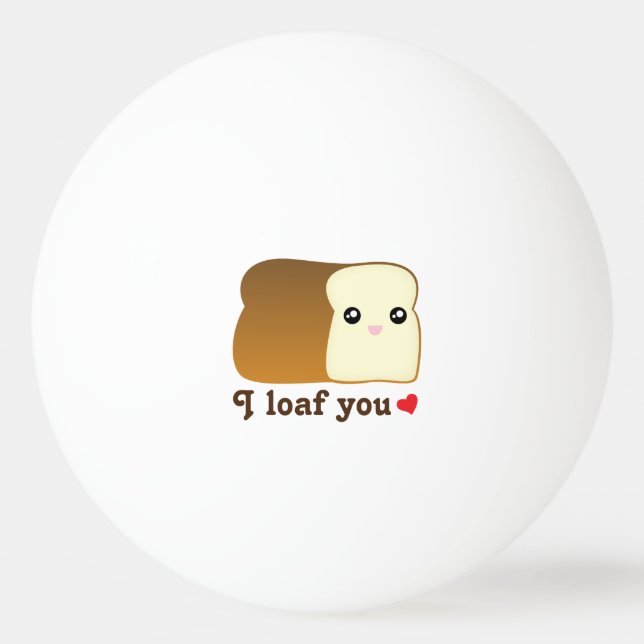 I Loaf You Kawaii Bread Funny Cartoon Food Pun Ping Pong Ball (Front)