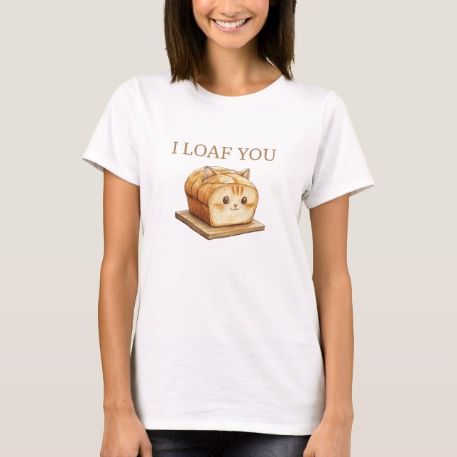 I Loaf You Love  T-Shirt (Front)