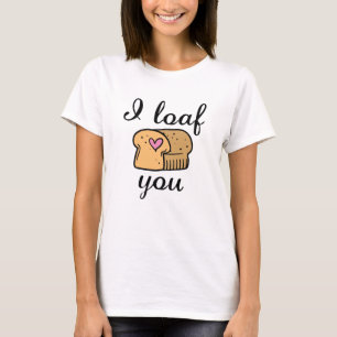 I Loaf You T-Shirt