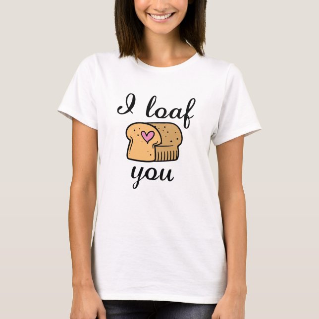 I Loaf You T-Shirt (Front)