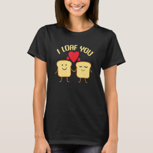 I Loaf You Valentines Day Bread Baking T-Shirt