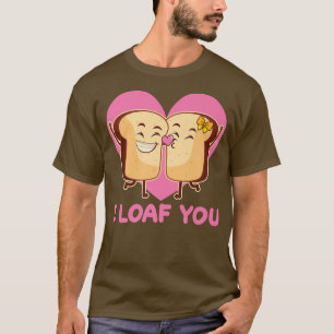 I Loaf You Valentines Day In Love Bread Baker Baki T-Shirt