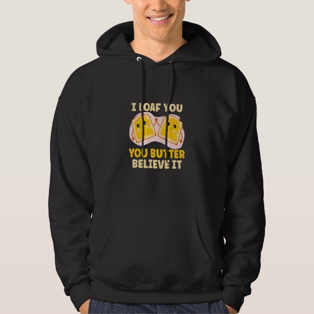 I Loaf You You Butter believe It Butter Dairy Prod Hoodie (Front)
