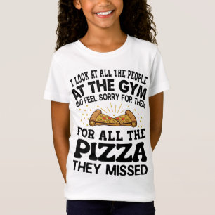 I Look At All The People At The Gym - Funny Pizza T-Shirt