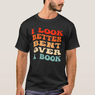 I Look Better Bent Over A Book Funny Groovy Book l T-Shirt