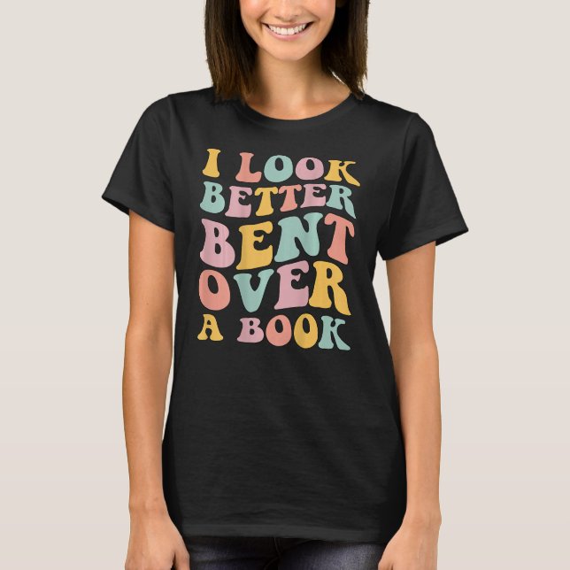 I Look Better Bent Over A Book  Library Reading T-Shirt (Front)