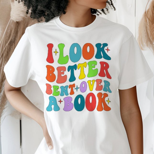 I Look Better Bent Over A Book Reader Lover Groovy T-Shirt (Creator Uploaded)