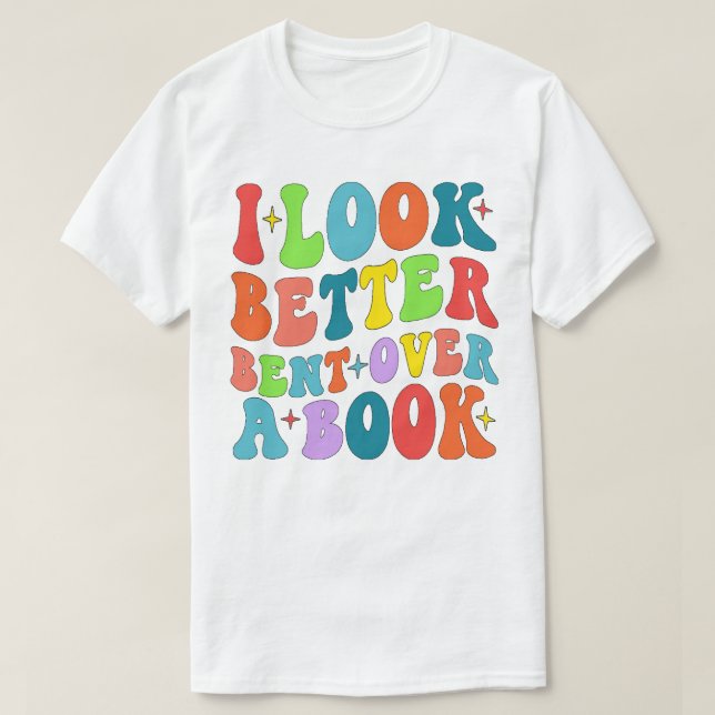 I Look Better Bent Over A Book Reader Lover Groovy T-Shirt (Design Front)