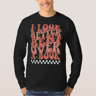 I Look Better Bent Over A Book Saying Groovy Quot T-Shirt