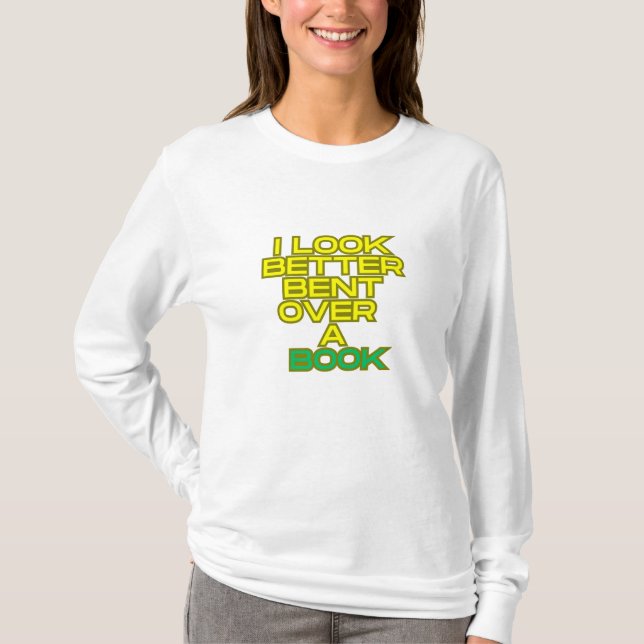 I look better bent over a book  T-Shirt (Front)