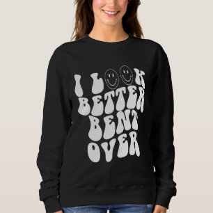 i look better bent over Aesthetic Trending Sweatshirt