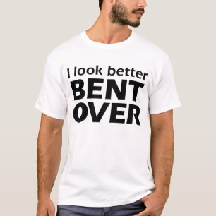 I Look Better Bent Over Raunchy Women's T-Shirt
