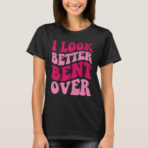 I Look Better Bent Over   Women Saying Groovy Appa T-Shirt