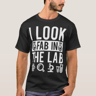 I Look Fab In The Lab Chemistry Physics Science Te T-Shirt